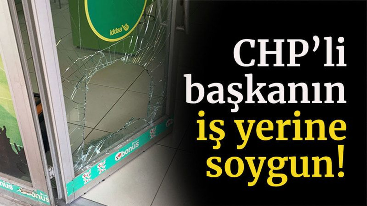 CHP’li Başkanın iş yerine soygun!